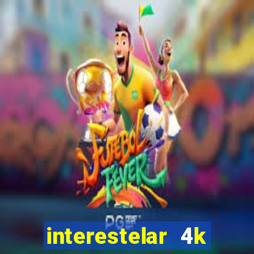 interestelar 4k dublado download